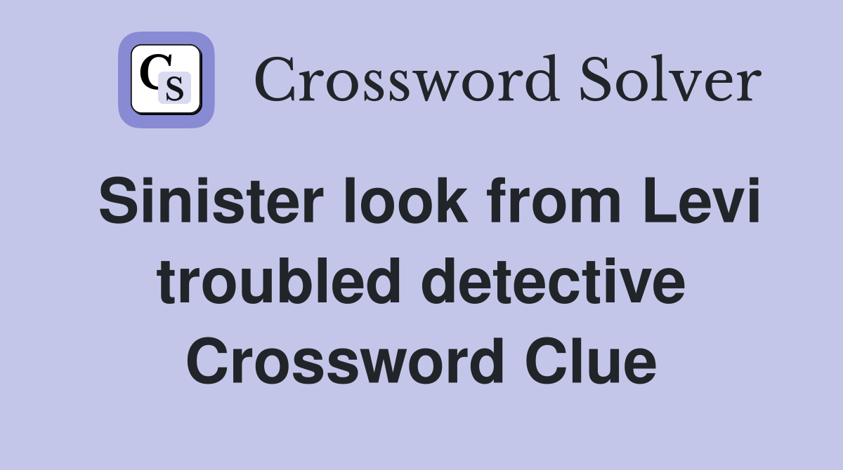 Sinister look from Levi troubled detective Crossword Clue