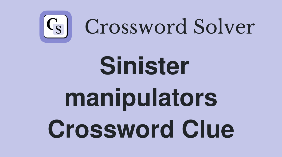 Sinister manipulators Crossword Clue