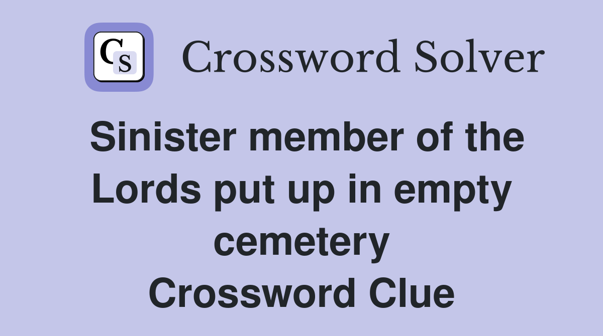 Sinister member of the Lords put up in empty cemetery Crossword Clue