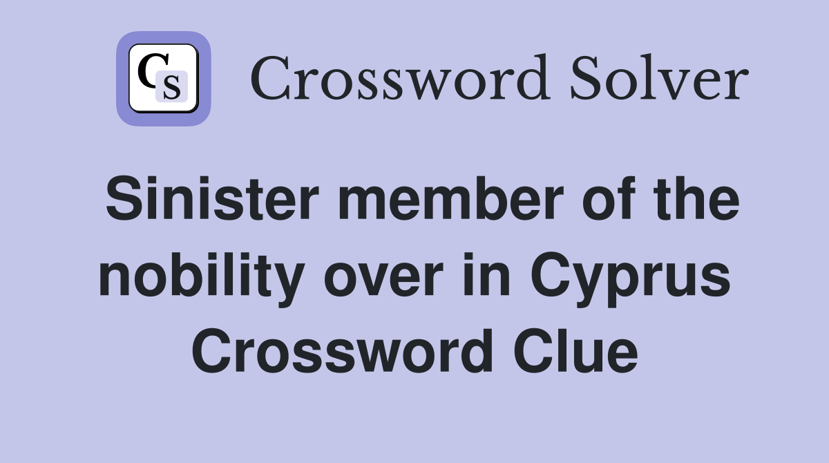 Sinister member of the nobility over in Cyprus Crossword Clue