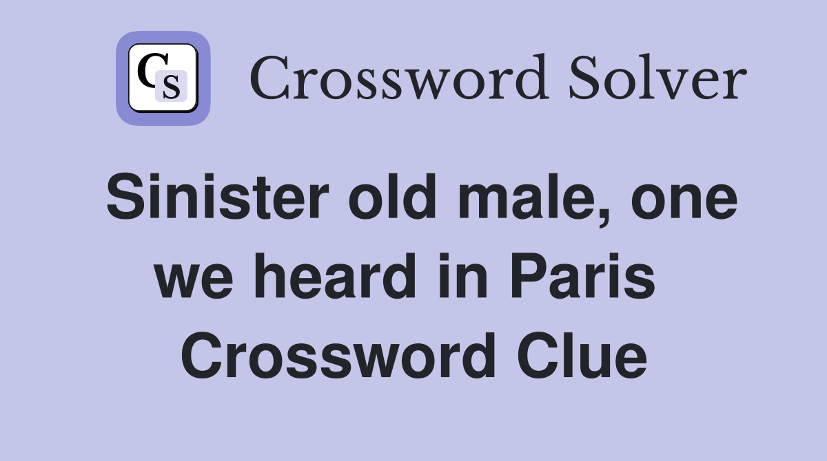 Sinister old male, one we heard in Paris  Crossword Clue