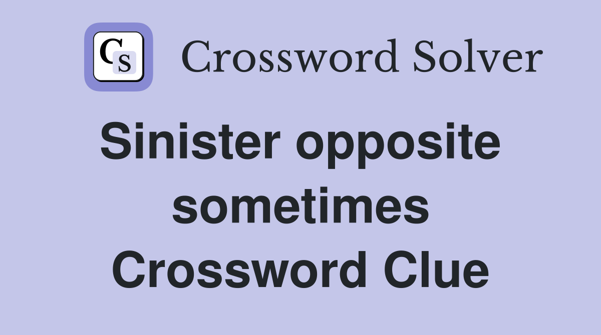 Sinister opposite  sometimes Crossword Clue