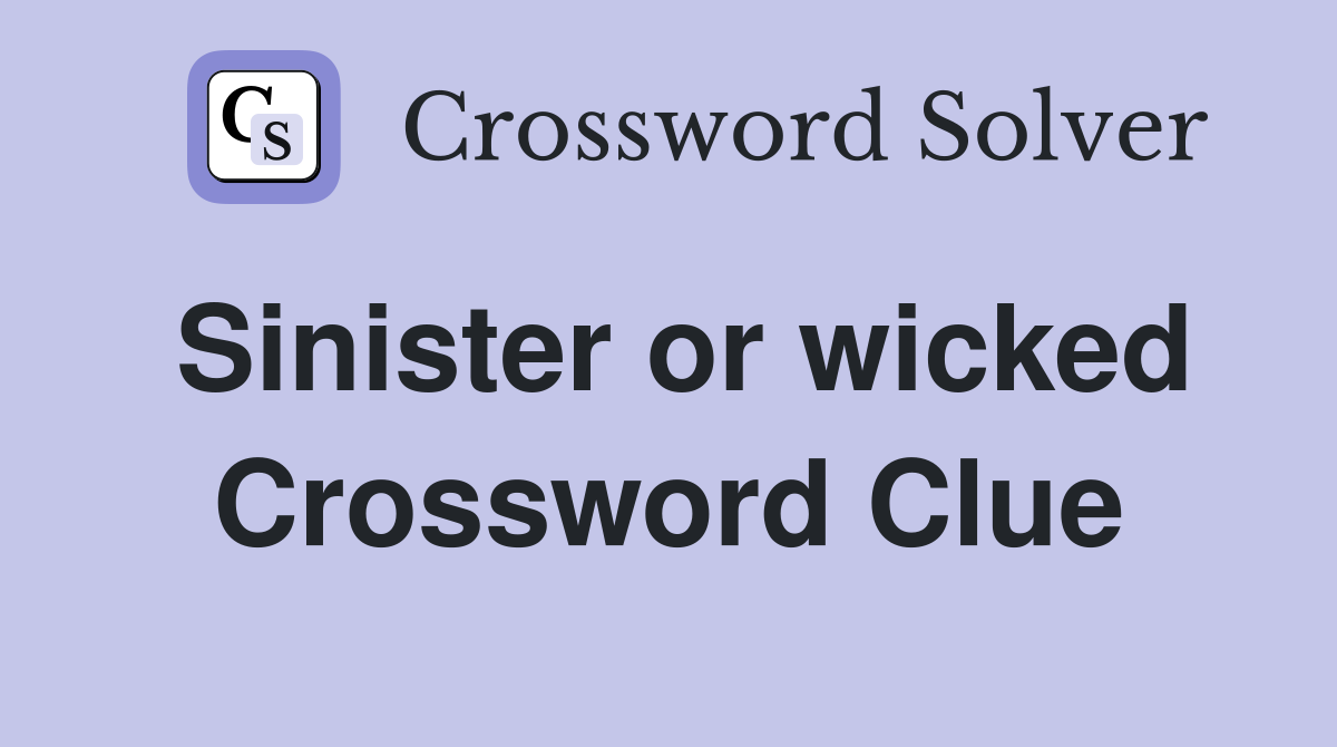 Sinister or wicked Crossword Clue