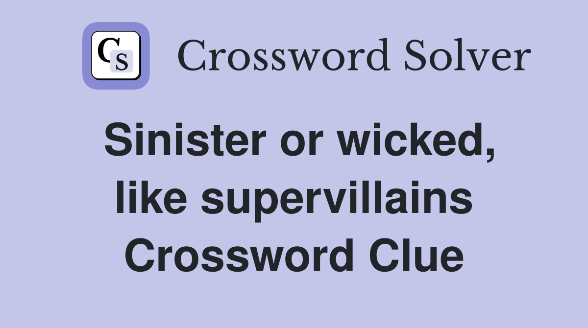 Sinister or wicked, like supervillains Crossword Clue