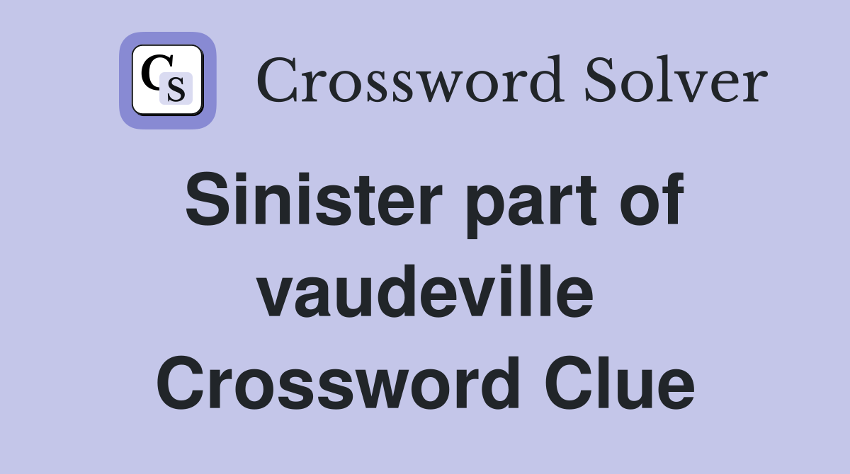 Sinister part of vaudeville Crossword Clue