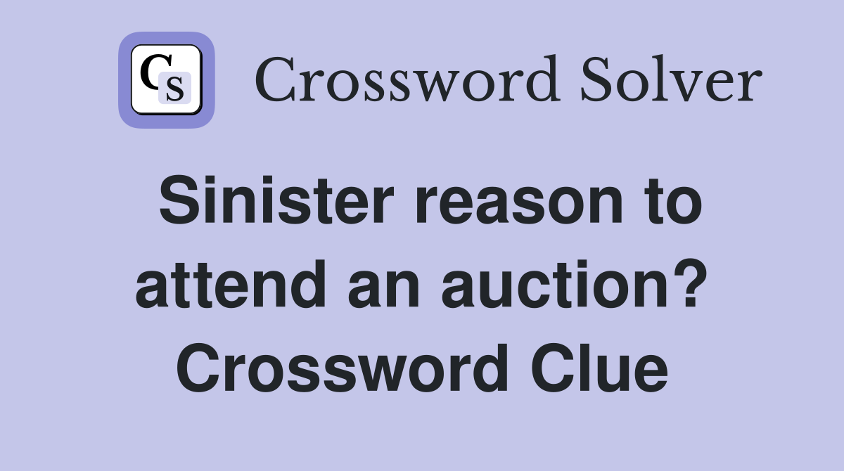 Sinister reason to attend an auction? Crossword Clue