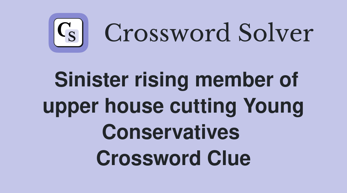 Sinister rising member of upper house cutting Young Conservatives  Crossword Clue