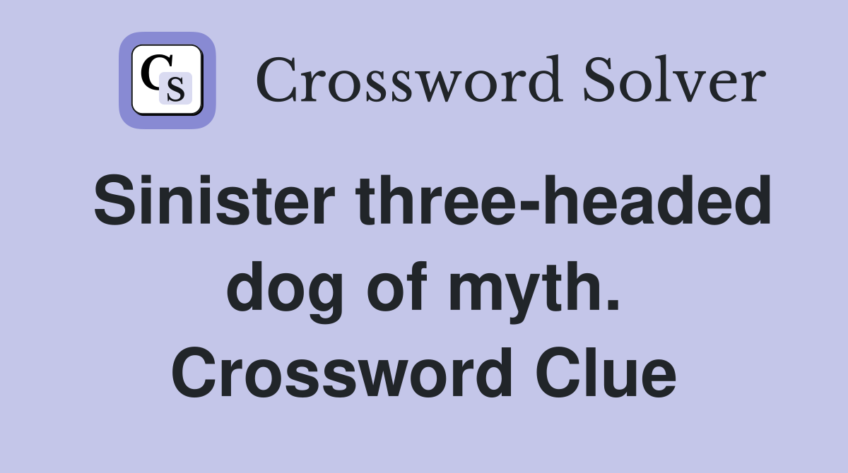 Sinister three-headed dog of myth. Crossword Clue