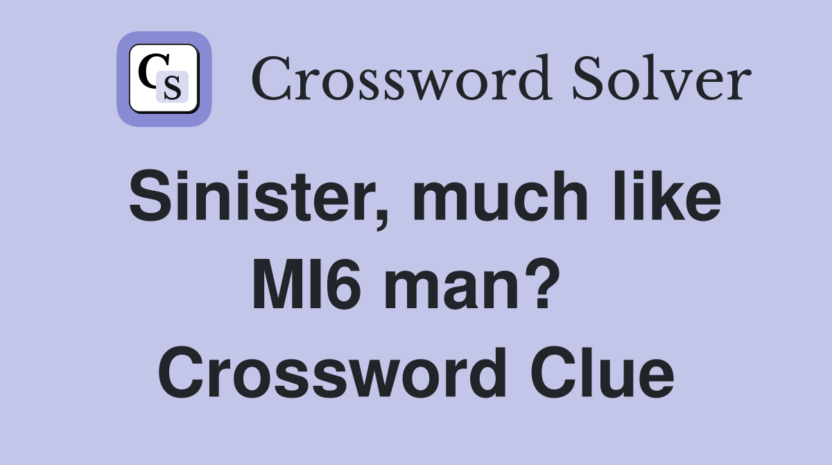 Sinister, much like MI6 man?  Crossword Clue