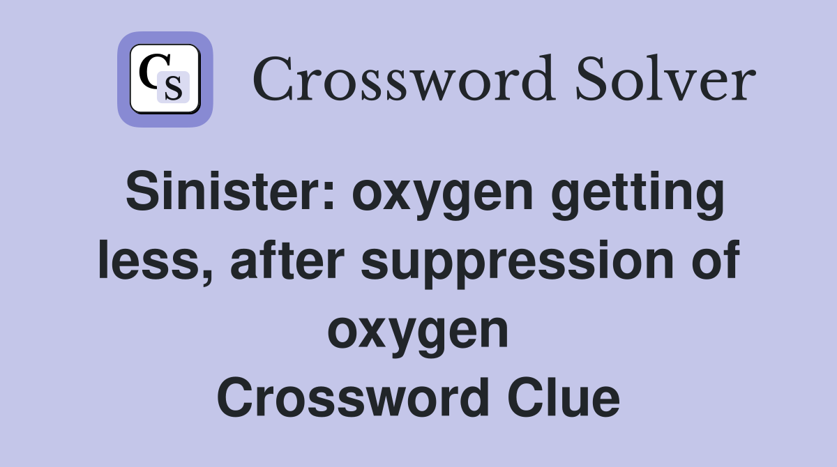 Sinister: oxygen getting less, after suppression of oxygen Crossword Clue