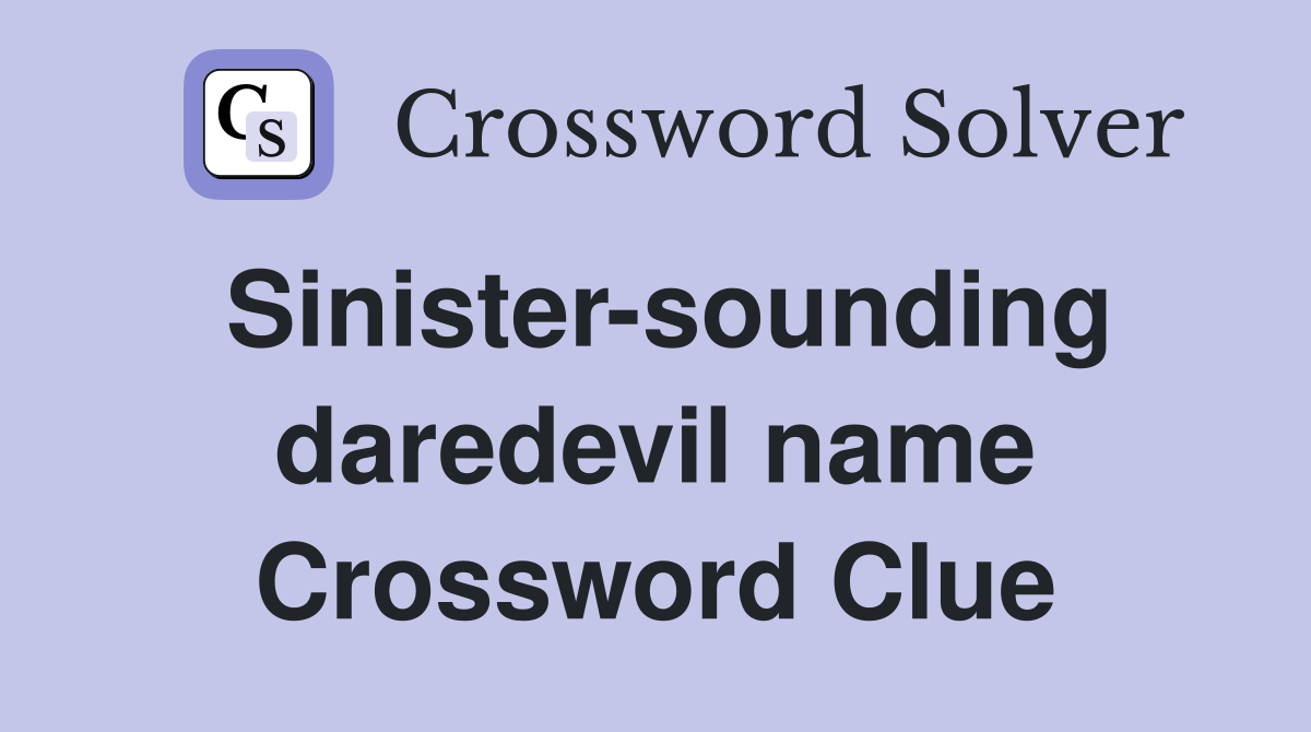 Sinister-sounding daredevil name Crossword Clue