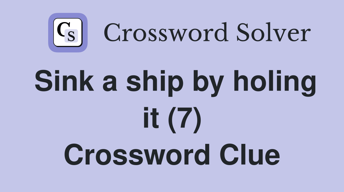 Sink a ship by holing it (7) Crossword Clue