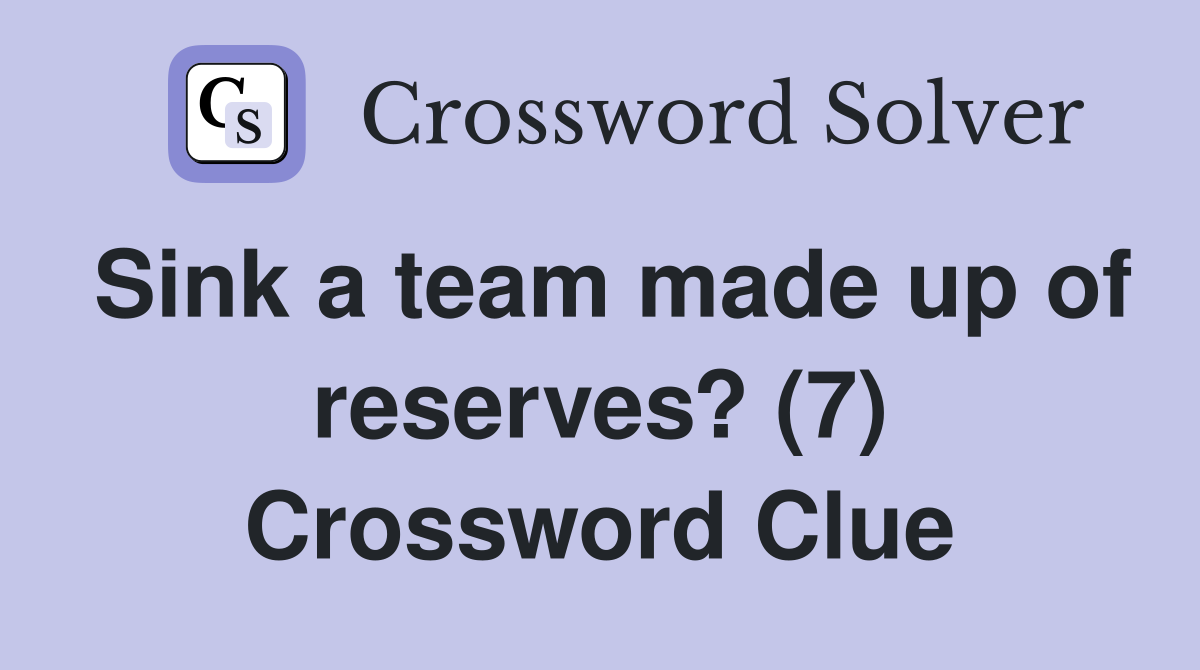 Sink a team made up of reserves? (7) Crossword Clue