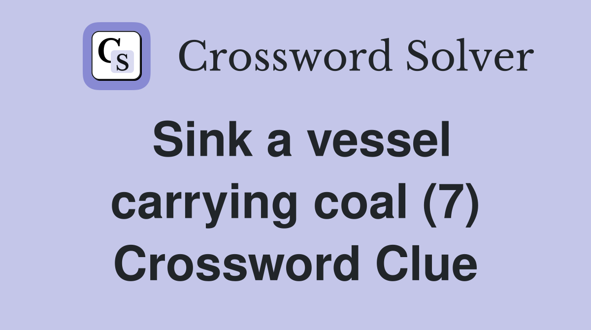 Sink a vessel carrying coal (7) Crossword Clue