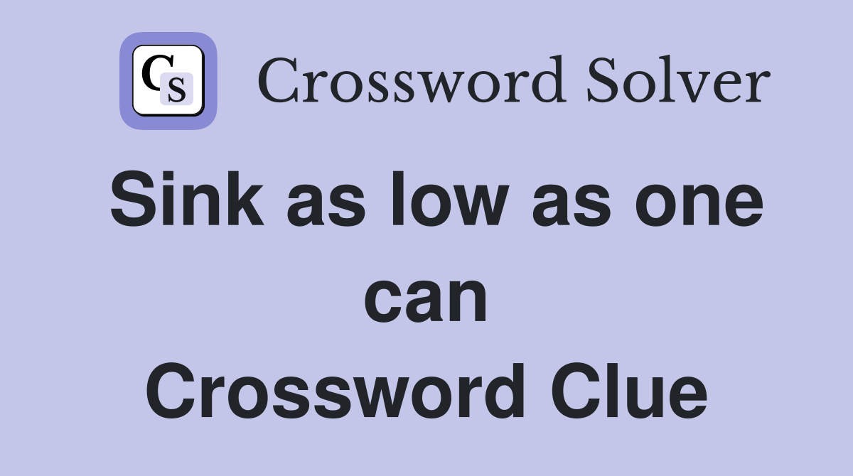 Sink as low as one can Crossword Clue