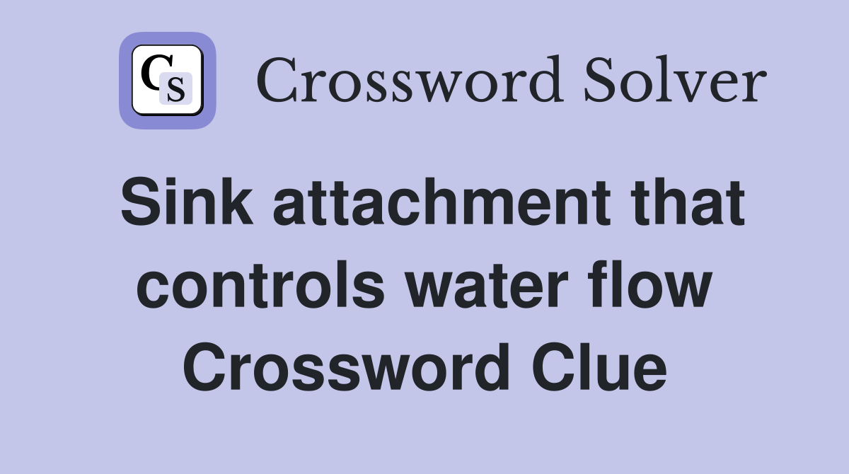 Sink attachment that controls water flow Crossword Clue