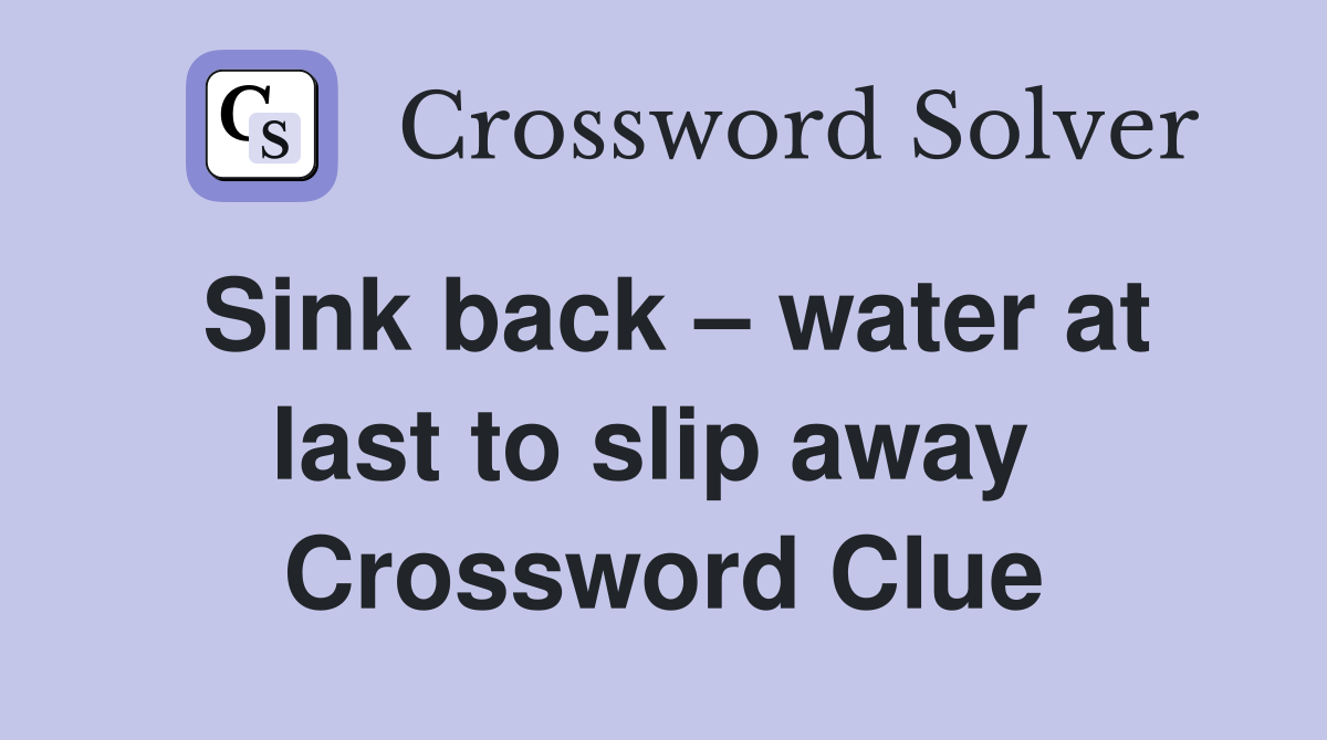 Sink back – water at last to slip away  Crossword Clue