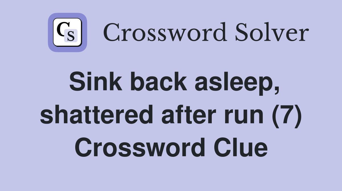 Sink back asleep, shattered after run (7) Crossword Clue