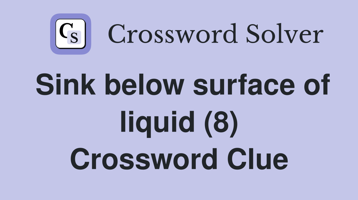 Sink below surface of liquid (8) Crossword Clue