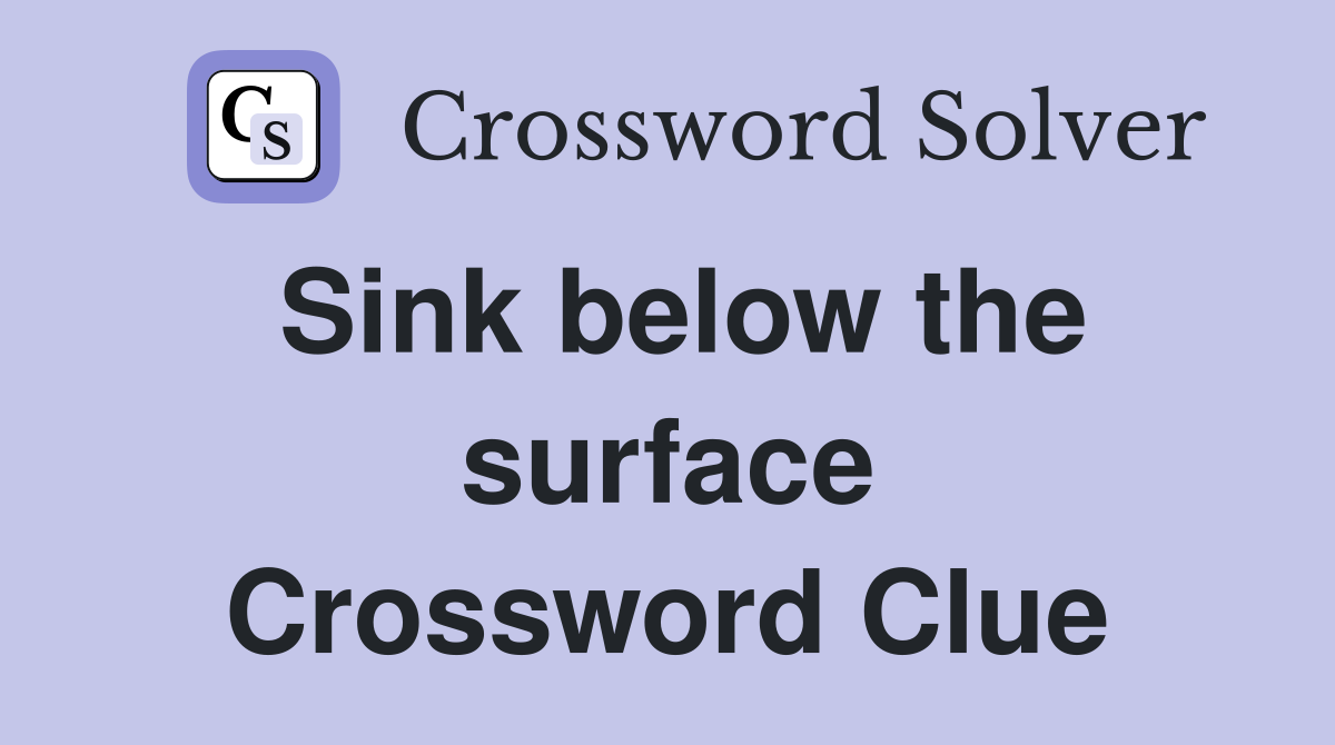 Sink below the surface Crossword Clue