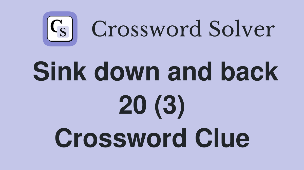 Sink down and back 20 (3) Crossword Clue