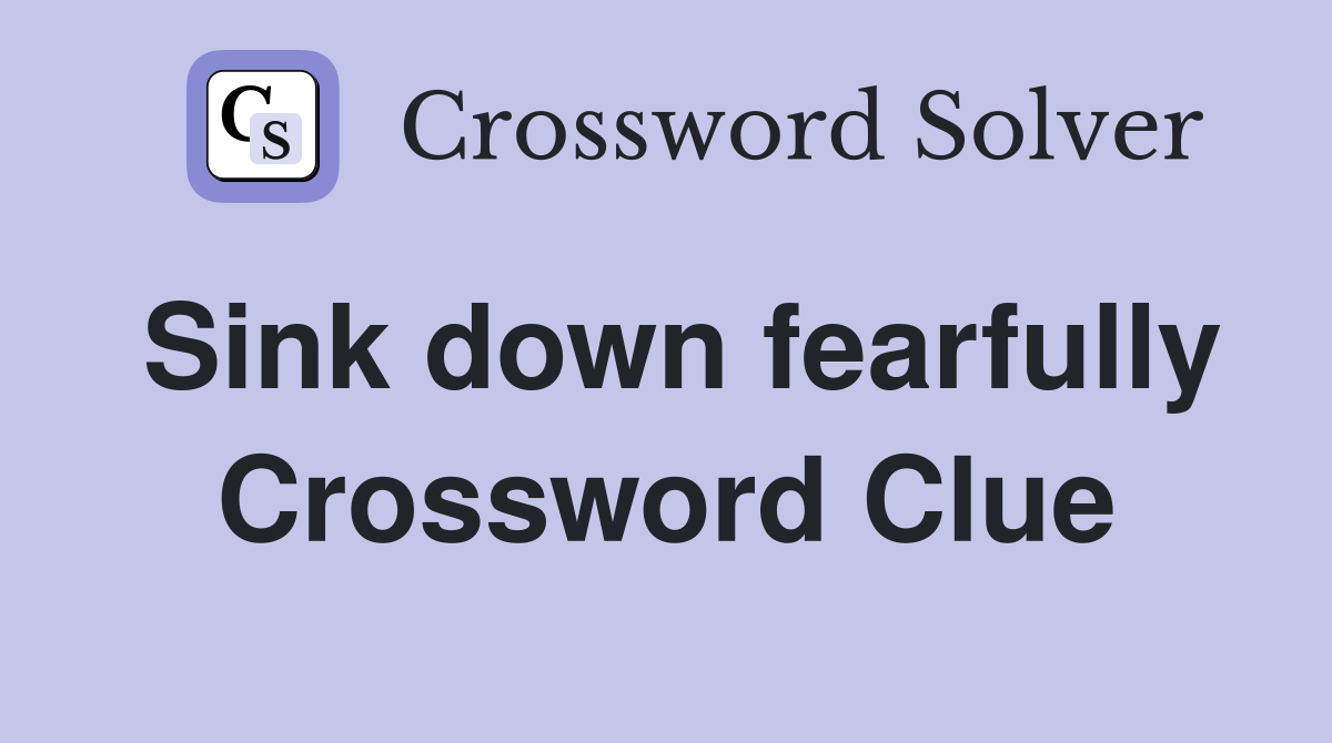 Sink down fearfully Crossword Clue