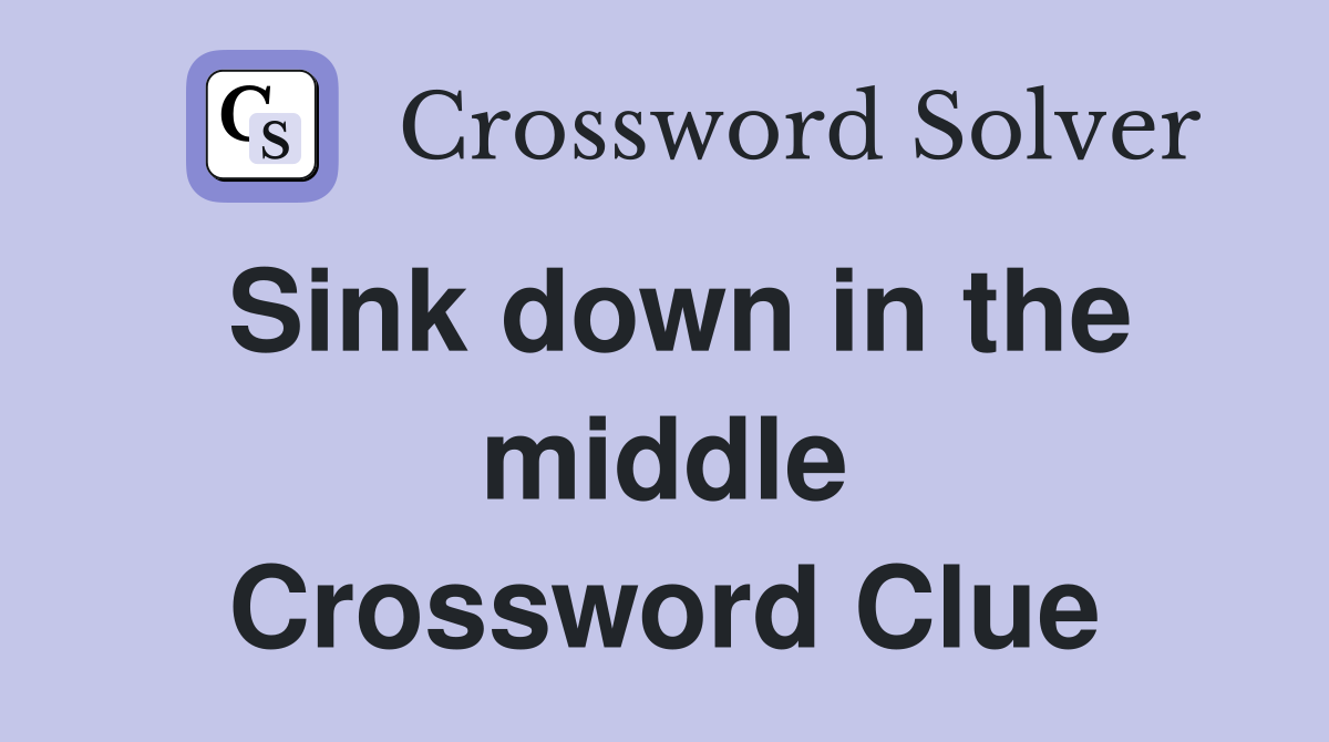 Sink down in the middle Crossword Clue