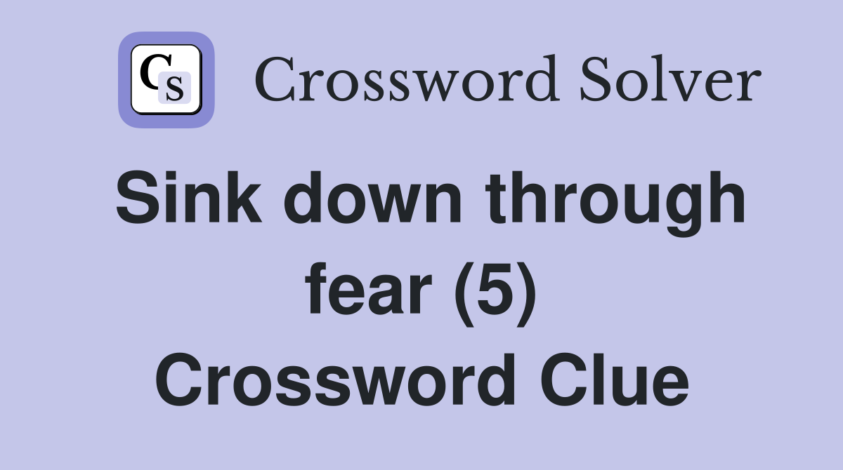 Sink down through fear (5) Crossword Clue