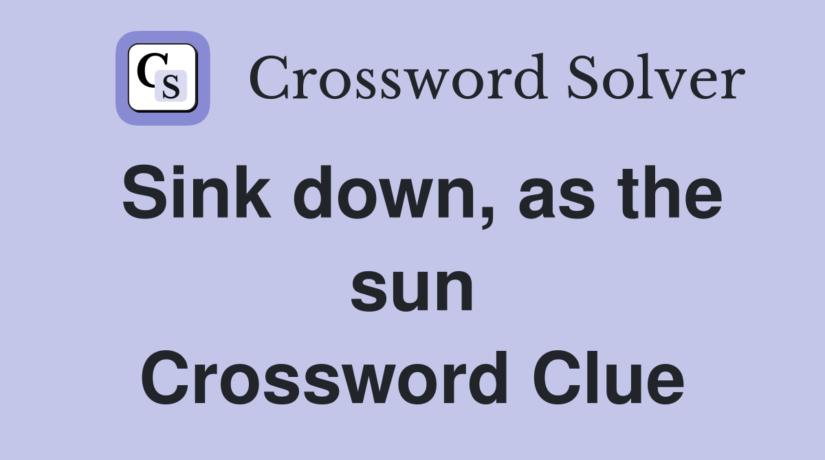 Sink down, as the sun Crossword Clue