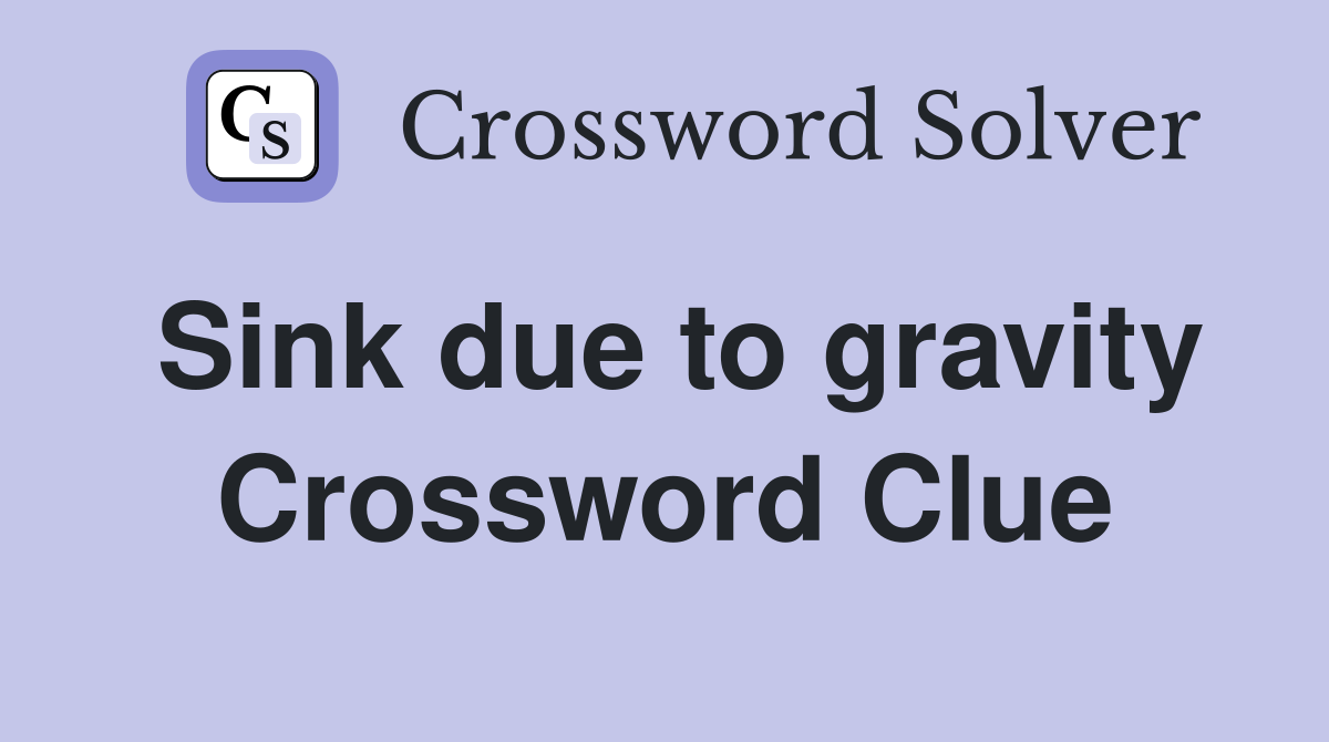 Sink due to gravity Crossword Clue