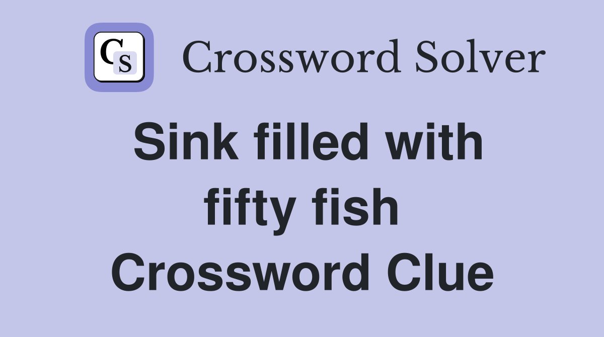 Sink filled with fifty fish Crossword Clue