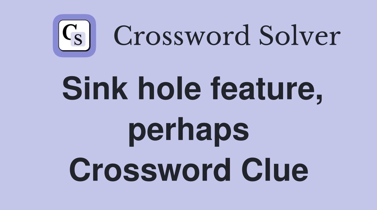Sink hole feature, perhaps Crossword Clue