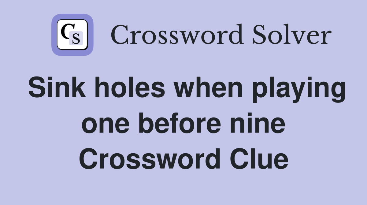 Sink holes when playing one before nine Crossword Clue