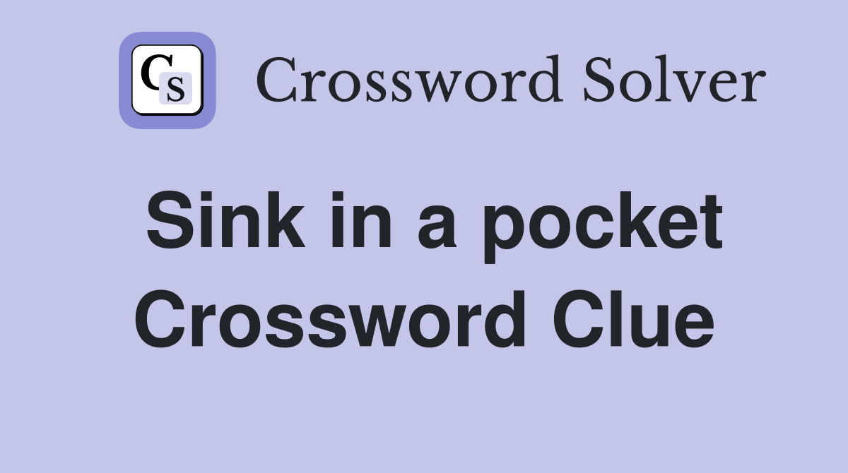 Sink in a pocket Crossword Clue