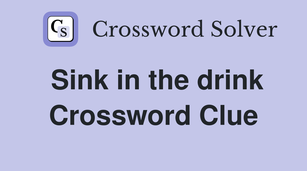 Sink in the drink Crossword Clue
