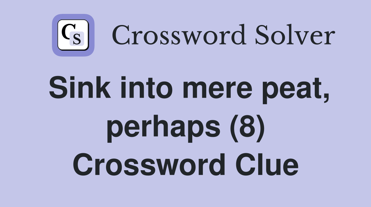 Sink into mere peat, perhaps (8) Crossword Clue