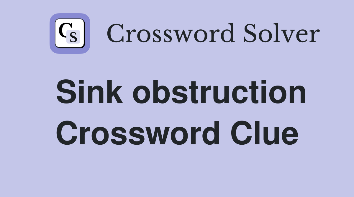 Sink obstruction Crossword Clue