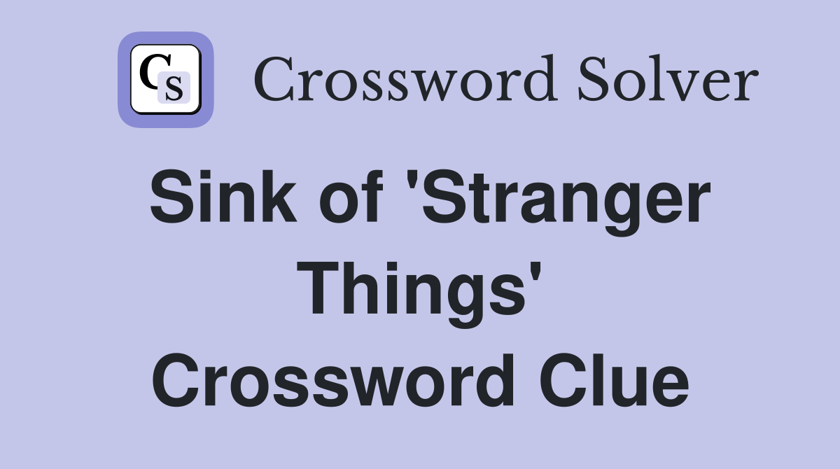 Sink of 'Stranger Things' Crossword Clue