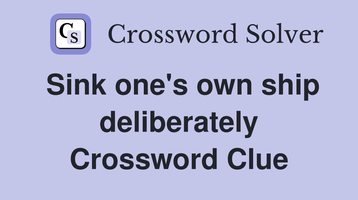 Sink one's own ship deliberately Crossword Clue