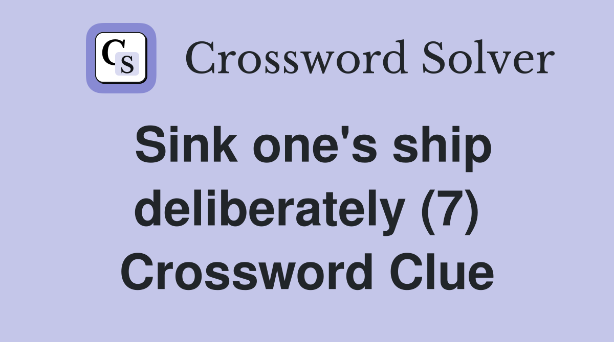 Sink one's ship deliberately (7) Crossword Clue