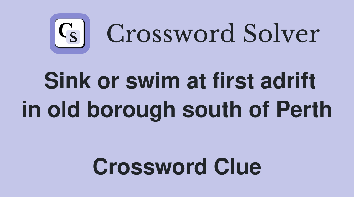 Sink or swim at first adrift in old borough south of Perth  Crossword Clue