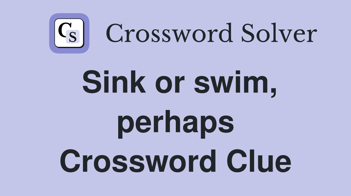Sink or swim, perhaps Crossword Clue