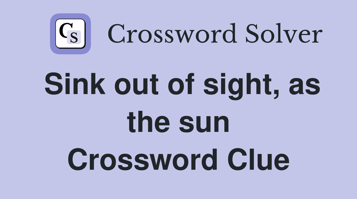 Sink out of sight, as the sun Crossword Clue