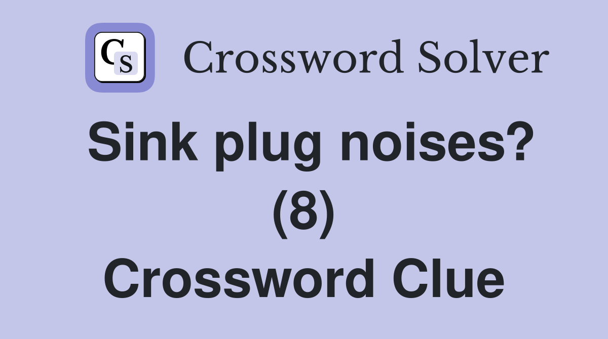 Sink plug noises? (8) Crossword Clue