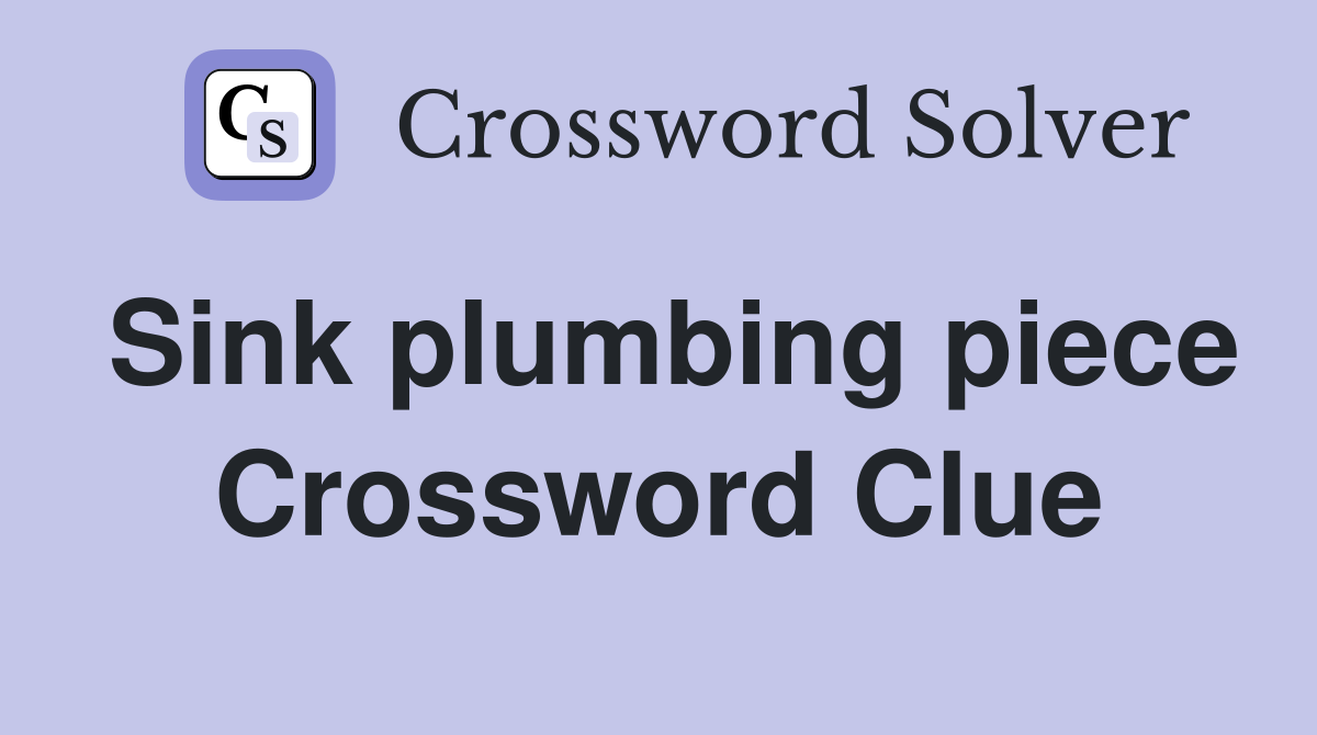 Sink plumbing piece Crossword Clue