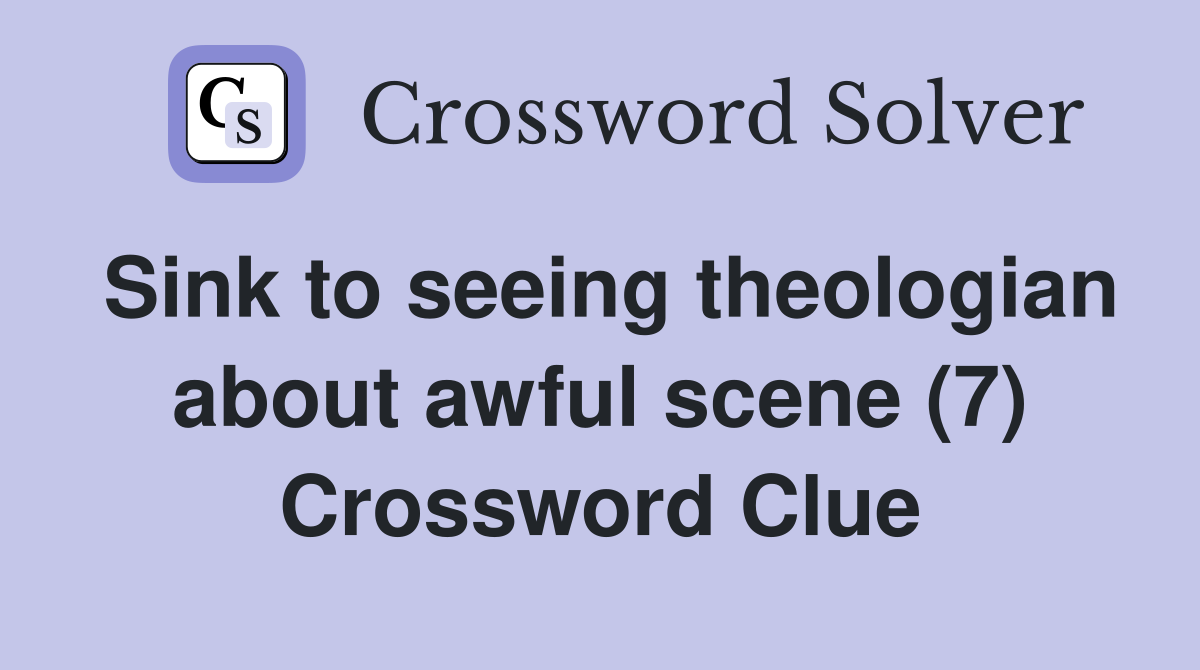 Sink to seeing theologian about awful scene (7) Crossword Clue