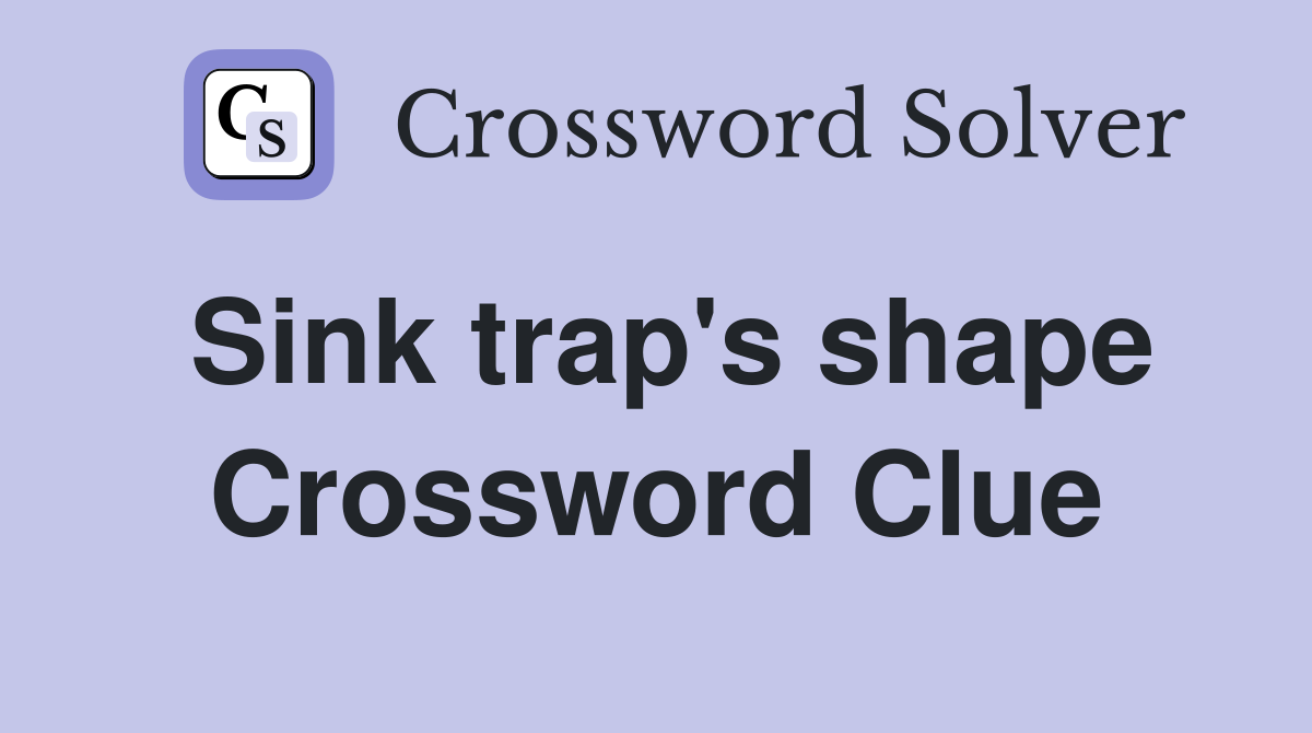 Sink trap's shape Crossword Clue