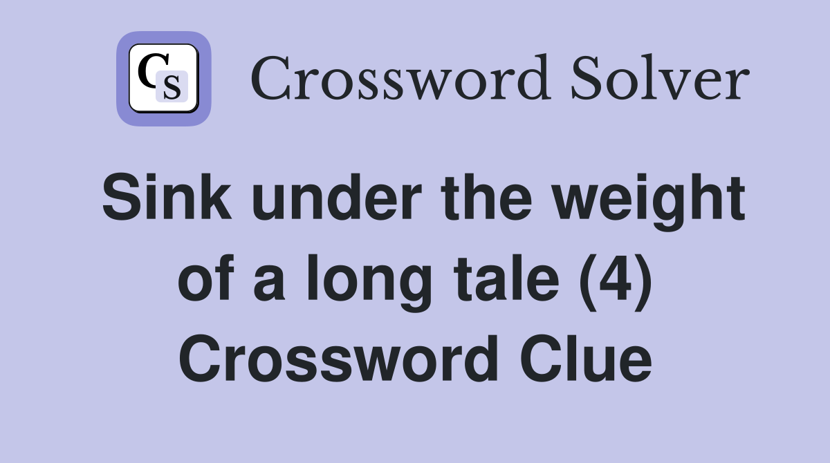 Sink under the weight of a long tale (4) Crossword Clue