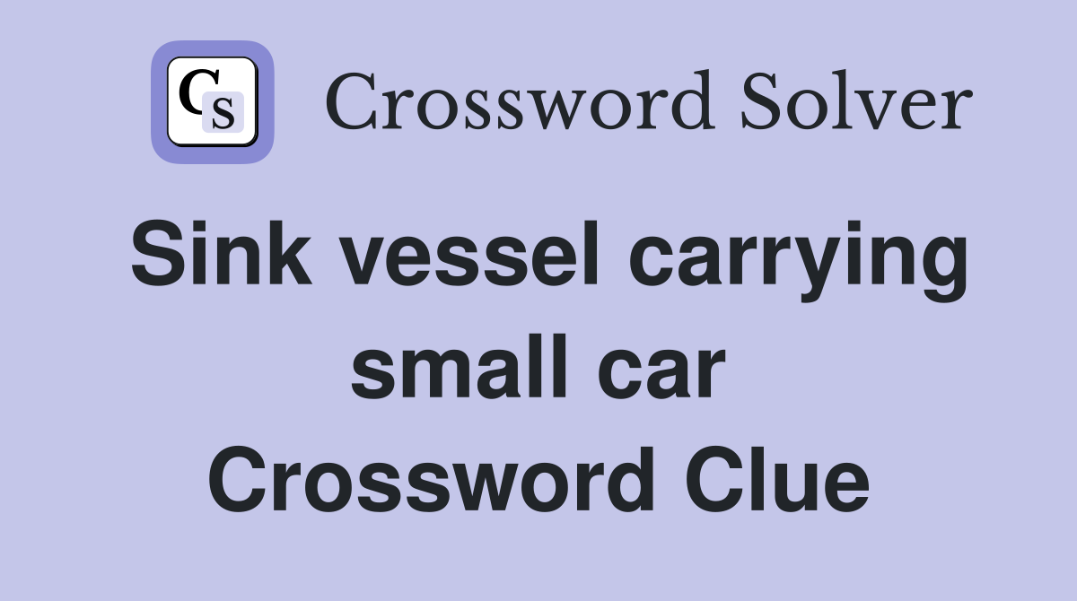 Sink vessel carrying small car Crossword Clue