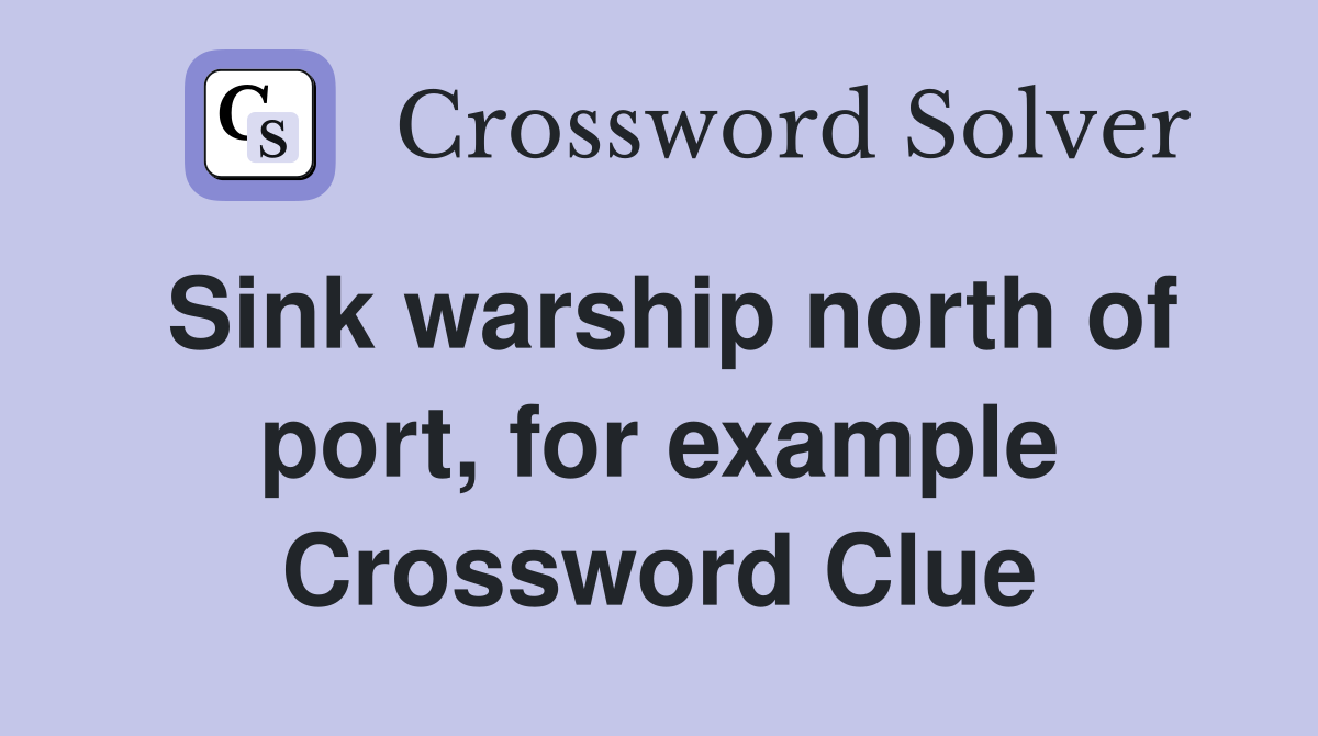 Sink warship north of port, for example Crossword Clue